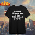 A Woman Without A Man Is Like A Fish Without A Bicycle Shirt