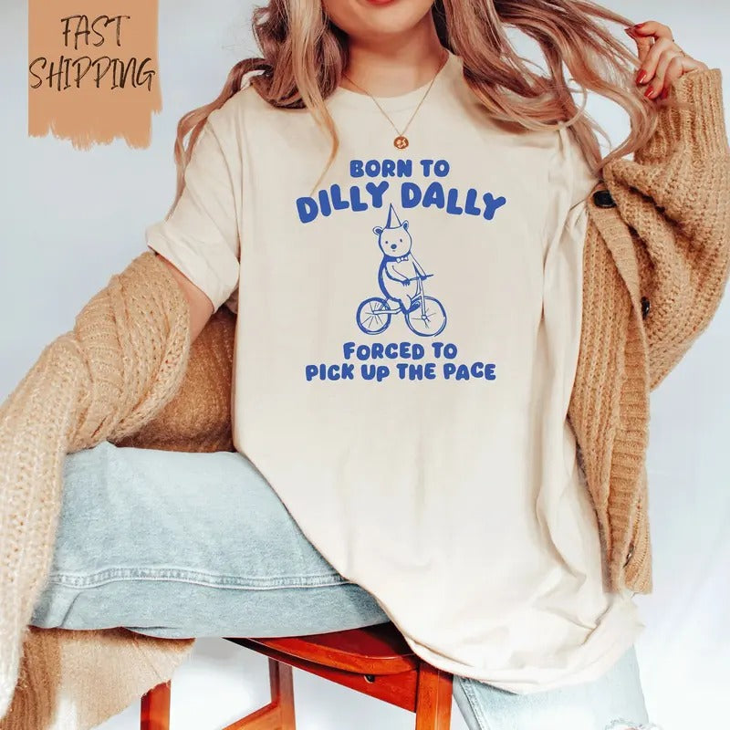 Born to Dilly Dally Forced to Pick Up The Pace Unisex T-Shirt  Funny Y2K Shirt  Vintage Bear Shirt Comfort Fabric Hoodie,...