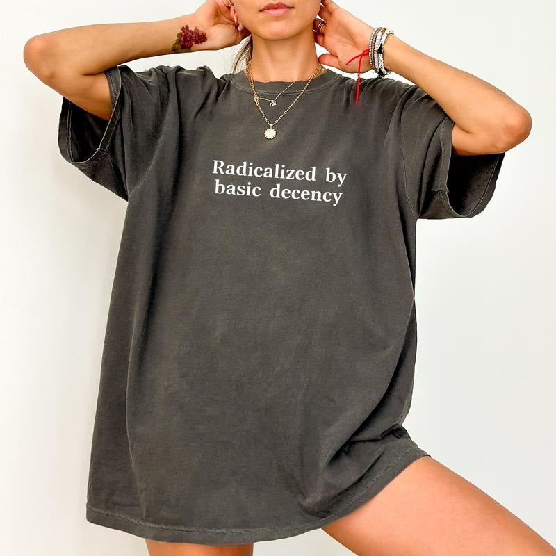 ChicCotton Radicalized by Basic Decency Comfort Colors Shirt, Liberal T-shirt, Sarcastic Graphic Tee, Social Activist...