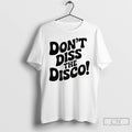 Classic Dont Diss The Disco T-Shirts, Hoodie, Sweatshirt | RetroVerseTees.com