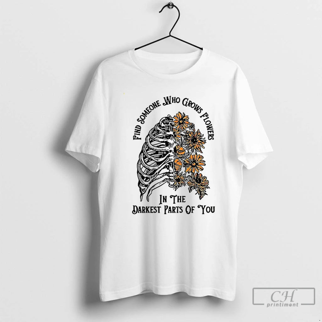 Classic Find Someone Who Grows Flowers In The Darkest Part Of You T Shirts Sweater Hoodie, Sweatshirt | RetroVerseTees.com