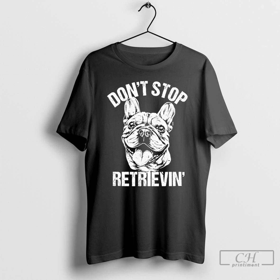 Classic French Bulldog Dont Stop Retrievin Dog T Shirts Hoodie Longsleeve