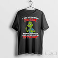 Classic Grinch I Just Tell Everyone Im Fine Because Seriously What Can They Even Do T-Shirts, Hoodie, Sweatshirt