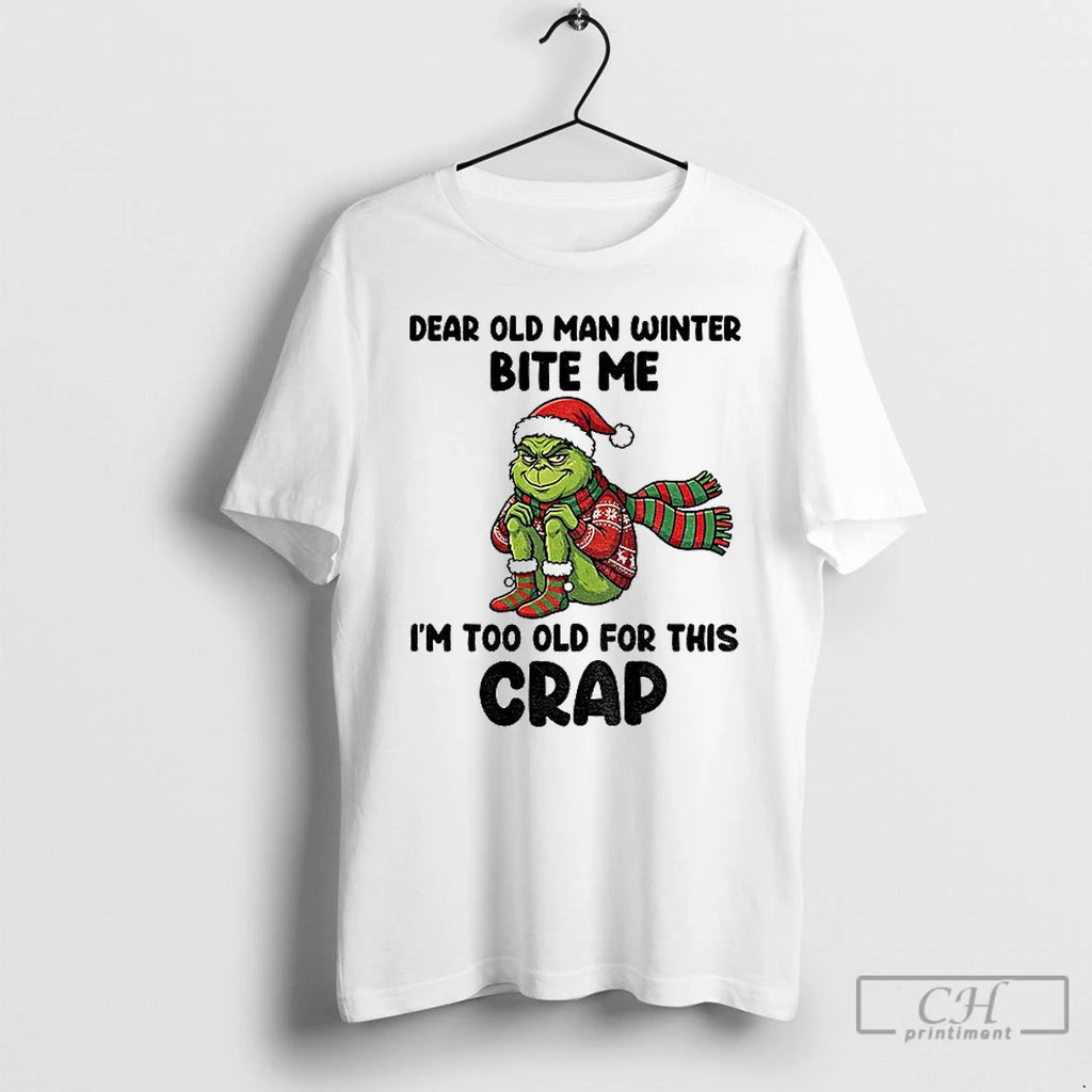 Classic Grinch Dear Old Man Winter Bite Me Im Too Old For This Crap Christmas T-Shirts, Hoodie, Sweatshirt