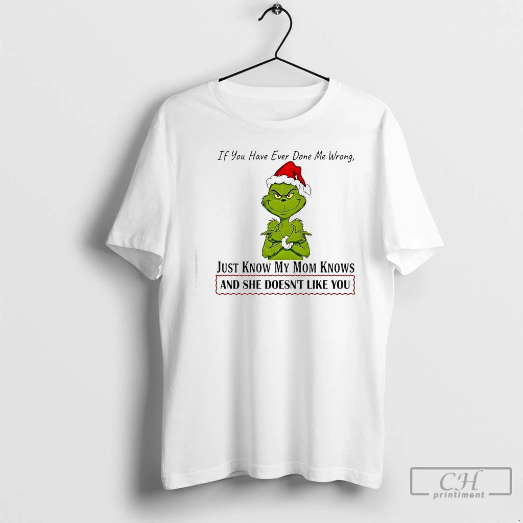 Classic Grinch If You Have Ever Done Me Wrong Just Know My Mom Knows And T-Shirts, Hoodie, Sweatshirt | RetroVerseTees.com