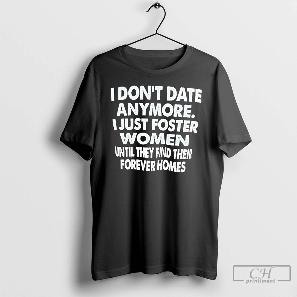 Classic I Dont Date Anymore I Just Foster Women Until They Find Their Forever Homes