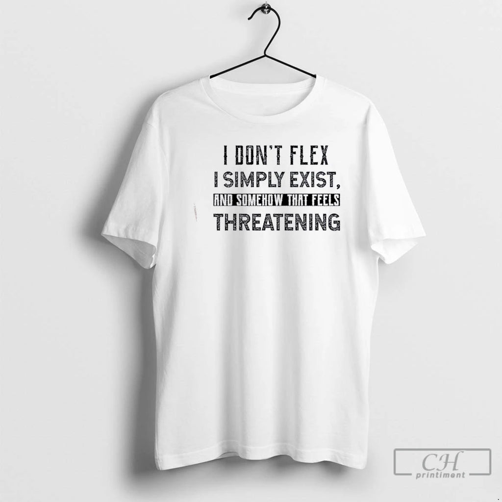 Classic I Dont Flex I Simply Exist And Somehow That Feels Threatening Quote T Shirts Hoodie, Sweatshirt | RetroVerseTees.com