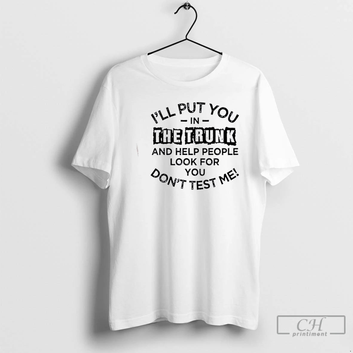 Classic Ill Put You In The Trunk And Help People Look For You Dont Test T-Shirts, Hoodie, Sweatshirt | RetroVerseTees.com