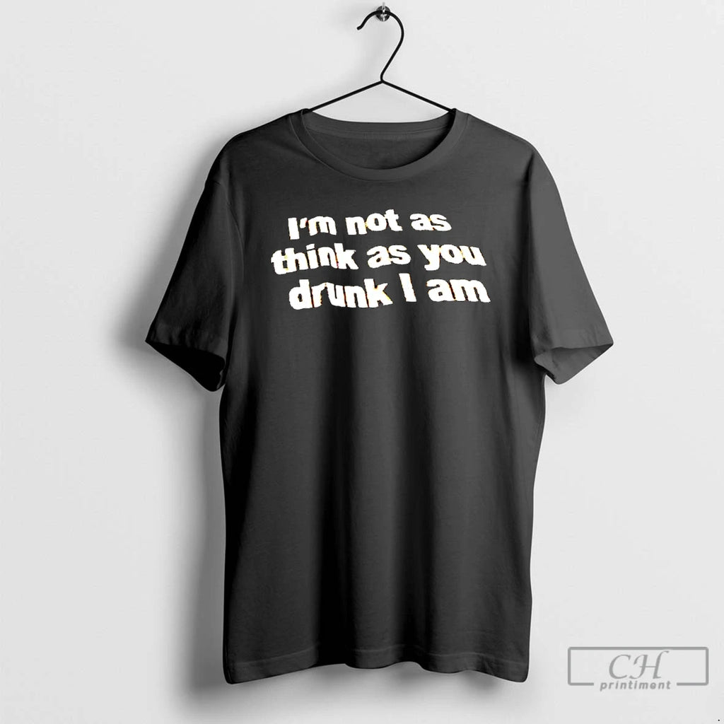 Classic Im Not As Think As You Drunk I Am T-Shirts, Hoodie, Sweatshirt | RetroVerseTees.com