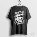 Classic New Year More Coffee Funny Sarcastic Resolution Quote T-Shirts, Hoodie, Sweatshirt | RetroVerseTees.com