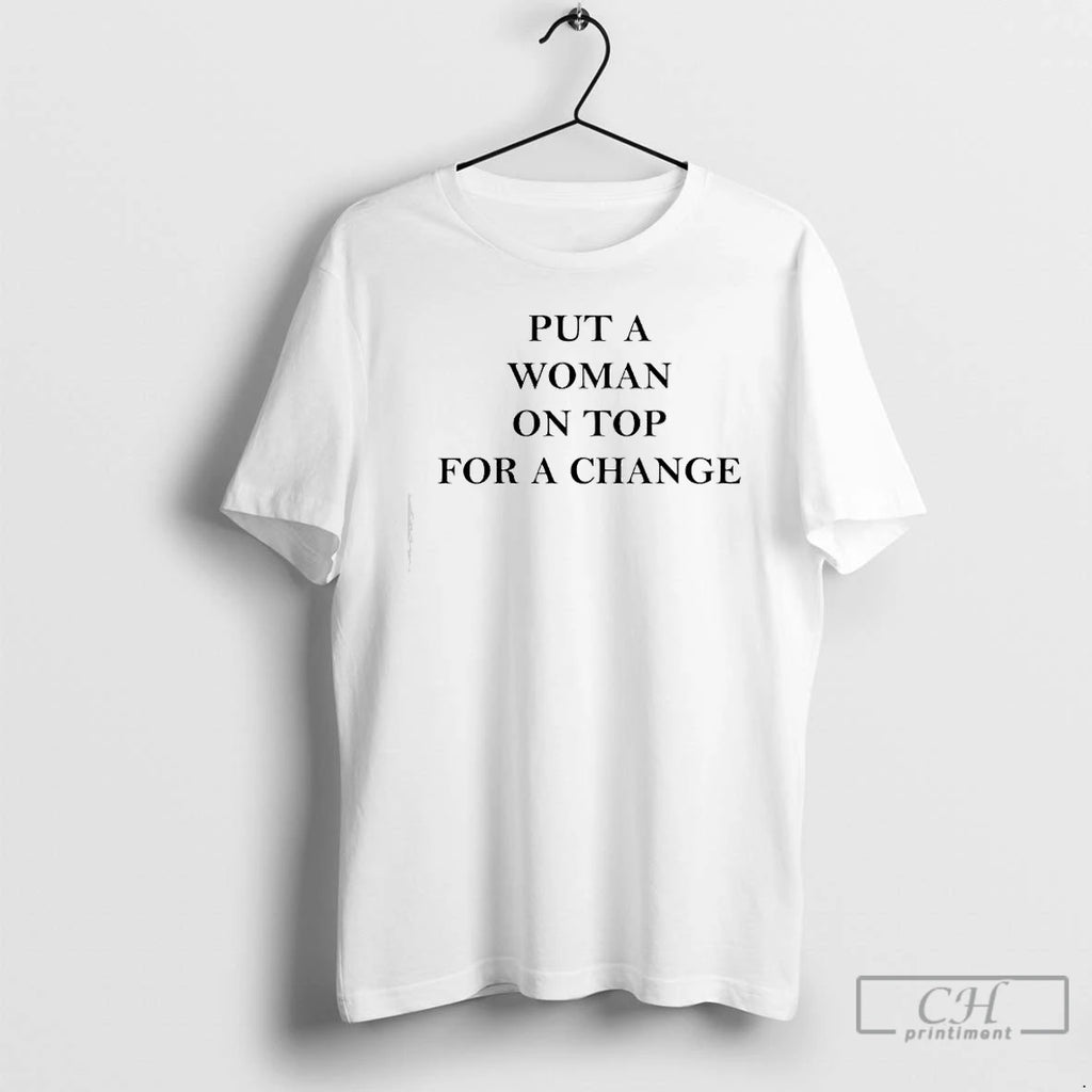 Classic Put A Woman On Top For A Change T-Shirts, Hoodie, Sweatshirt | RetroVerseTees.com