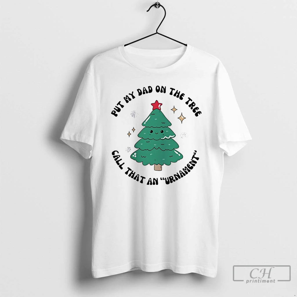 Classic Put My Dad On The Tree Call That An Urnament Christmas Tree T Shirts Hoodie, Sweatshirt | RetroVerseTees.com