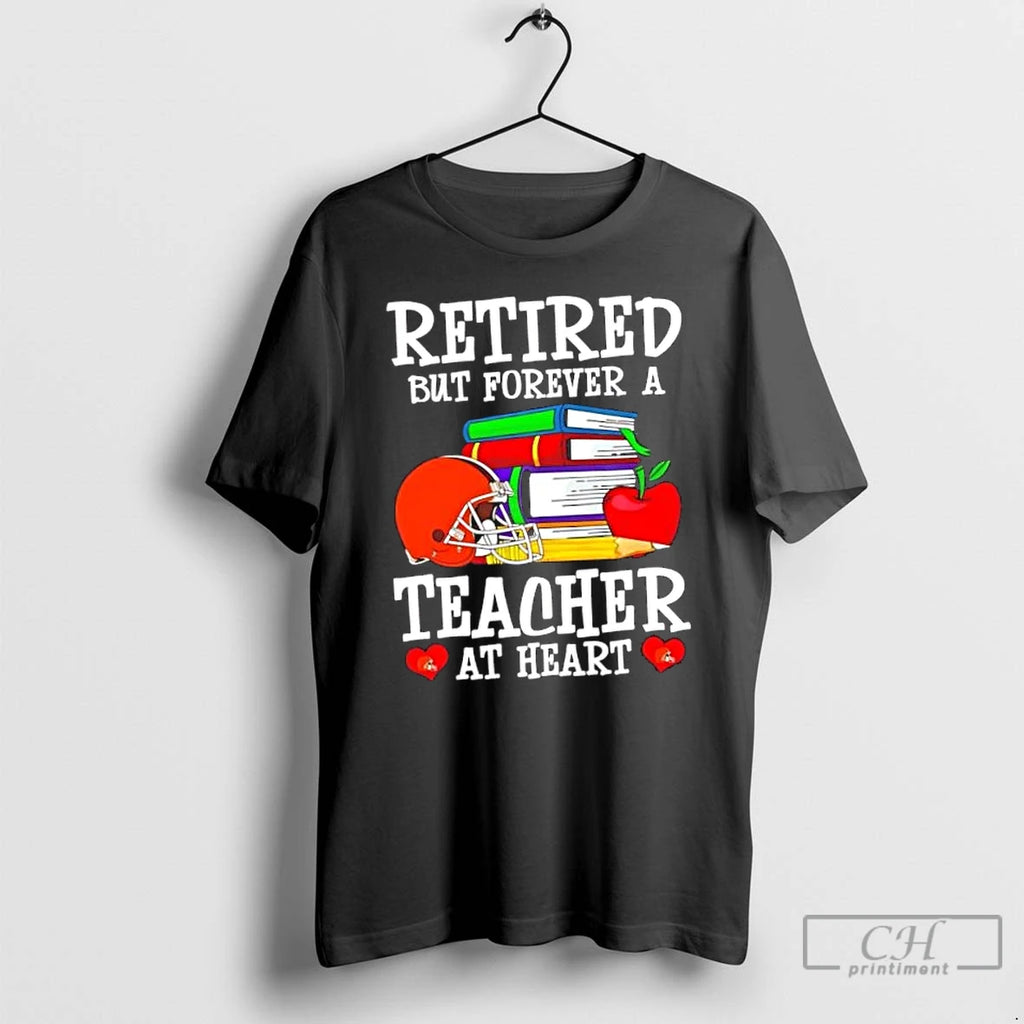Classic Retired But Forever A Teacher At Heart Cleveland Browns Football T Shirts Hoodie Longsleeve