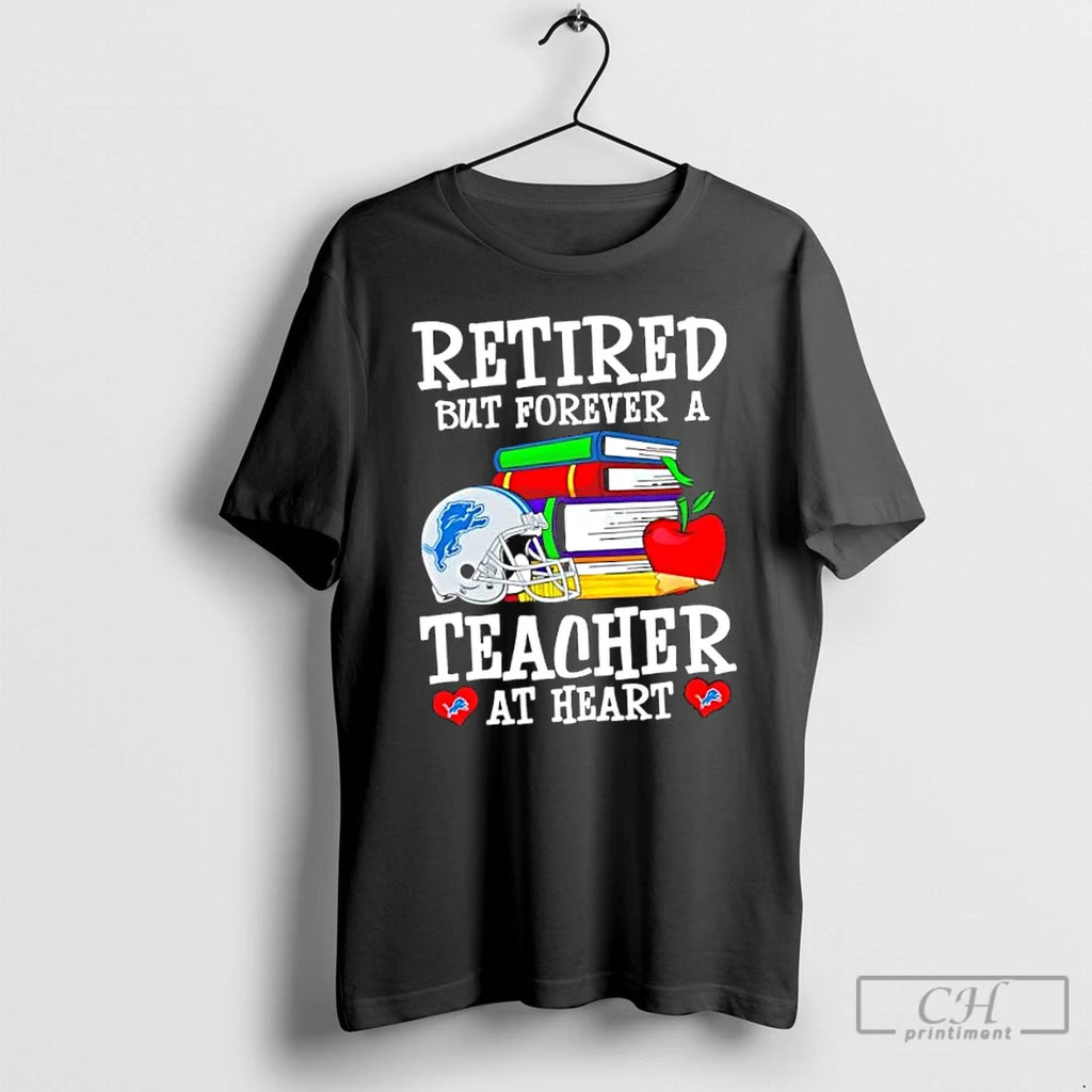 Classic Retired But Forever A Teacher At Heart Detroit Lions Football T Shirts Hoodie Longsleeve