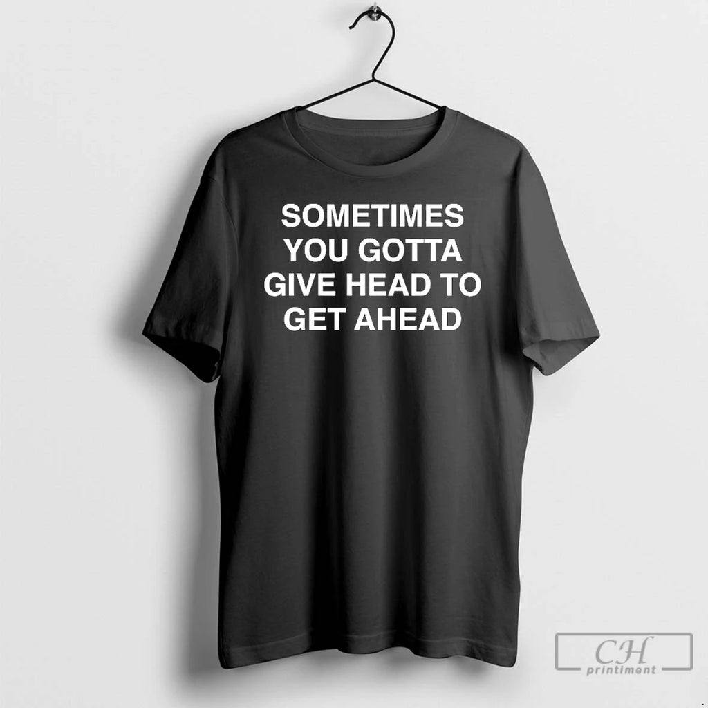 Classic Sometimes You Gotta Give Head To Get Ahead T-Shirts, Hoodie, Sweatshirt | RetroVerseTees.com