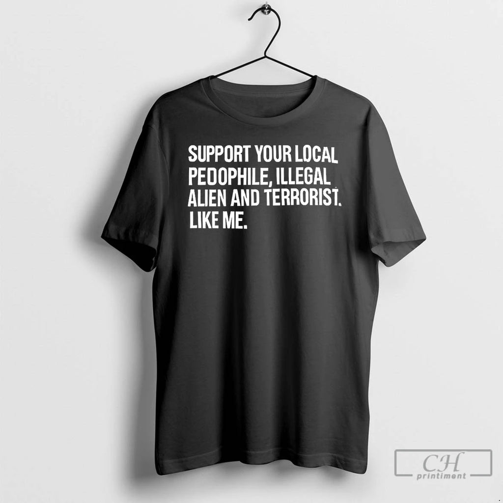 Classic Support Your Local Pedophile Illegal Alien And Terrorist Like Me T-Shirts, Hoodie, Sweatshirt | RetroVerseTees.com