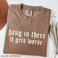 Comfort Colors Hang in There It Gets Worse Shirt, Dark Humor Tee, Sarcastic Quote Gift, Ironic Graphic, Edgy Gothic...