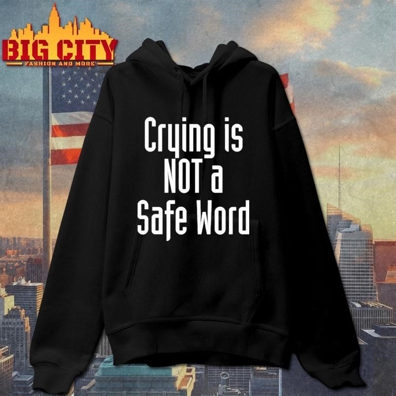 Crying Is Not A Safe Word Shirt