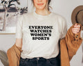 Everyone Watches Women's Sports Shirt, Women In Sports T-Shirt, Women's Sports Supportive Shirt, Womens Sports Apparel,...
