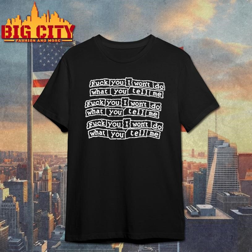 Fuck You I Won’t Do What You Tell Me Shirt