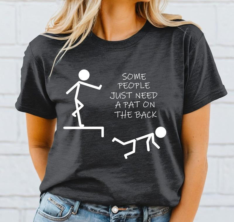 Funny Sarcaasm Shirt, Some People Just Need A Pat On The Back Shirt, Funny Women Shirt Gift, Humor Shirt, Offensive Humor...