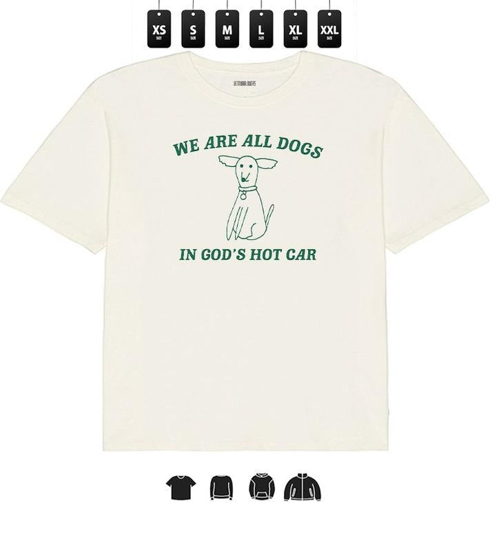 Funny Saying Sarcastic, We Are All Dogs In God's Hot Car - Unisex T-Shirt, Gifts Hoodie, Sweatshirt | RetroVerseTees.com