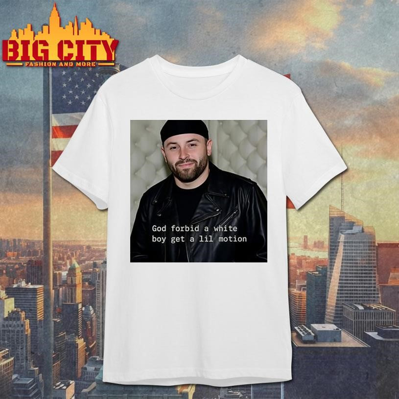God Forbid A White Boy Get A Lil Motion Shirt