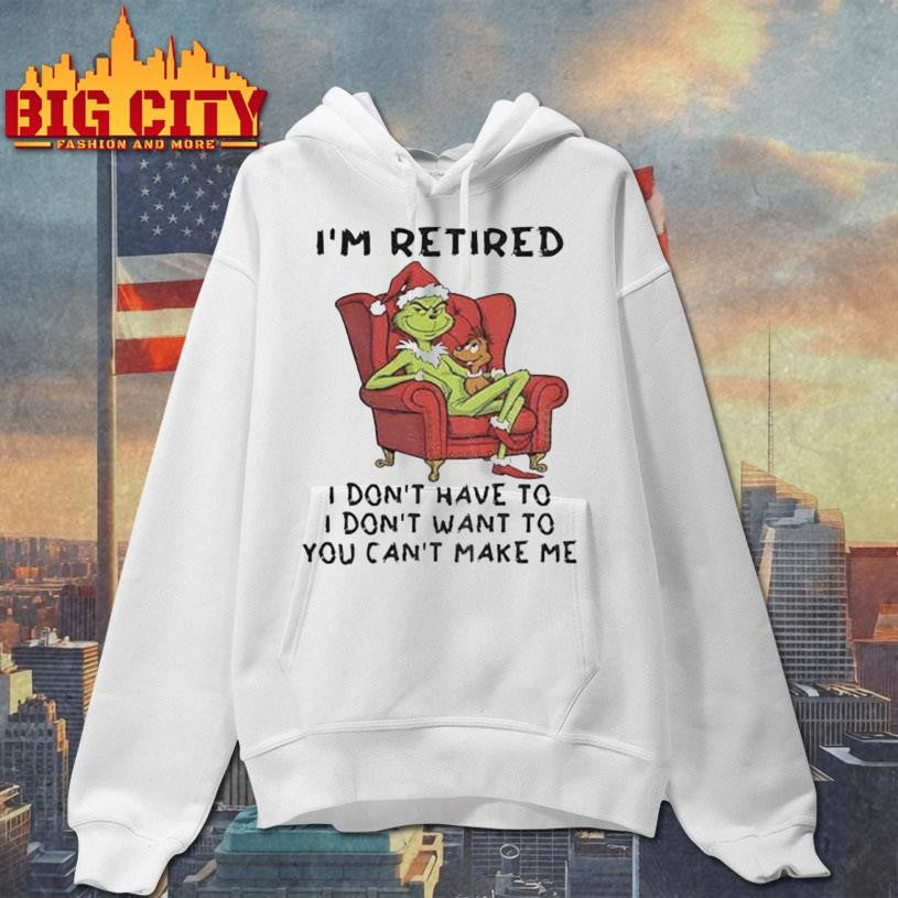 Grinch Santa Claus I’m retired I don’t have to I don’t want to you can’t make me Christmas shirt