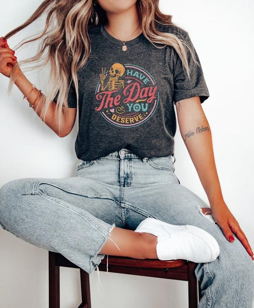 "Have The Day You Deserve Shirt, Kindness Gift, Sarcastic Shirts, Motivational Skeleton TShirt, Inspirational Clothes,...
