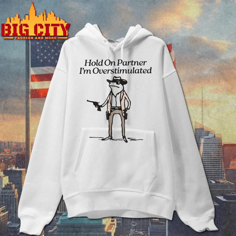 Hold On Partner I’m Overstimulated Frog 2025 Shirt