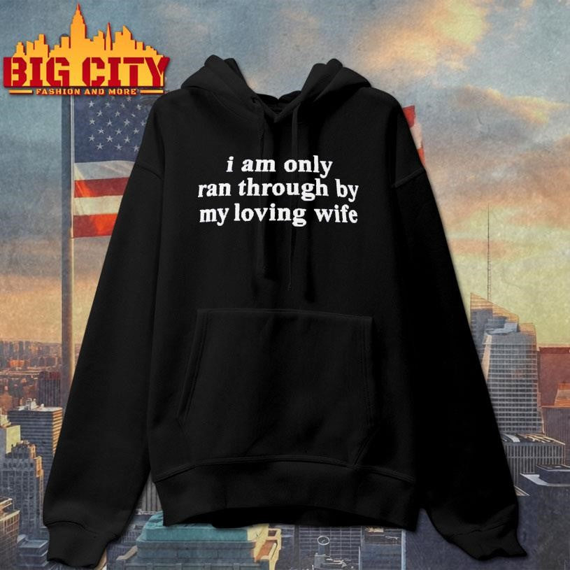 I Am Only Ran Through By My Loving Wife Shirt