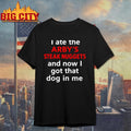 I Ate The Arby’s Steak Nuggets And Now I Got That Dog In Me Shirt