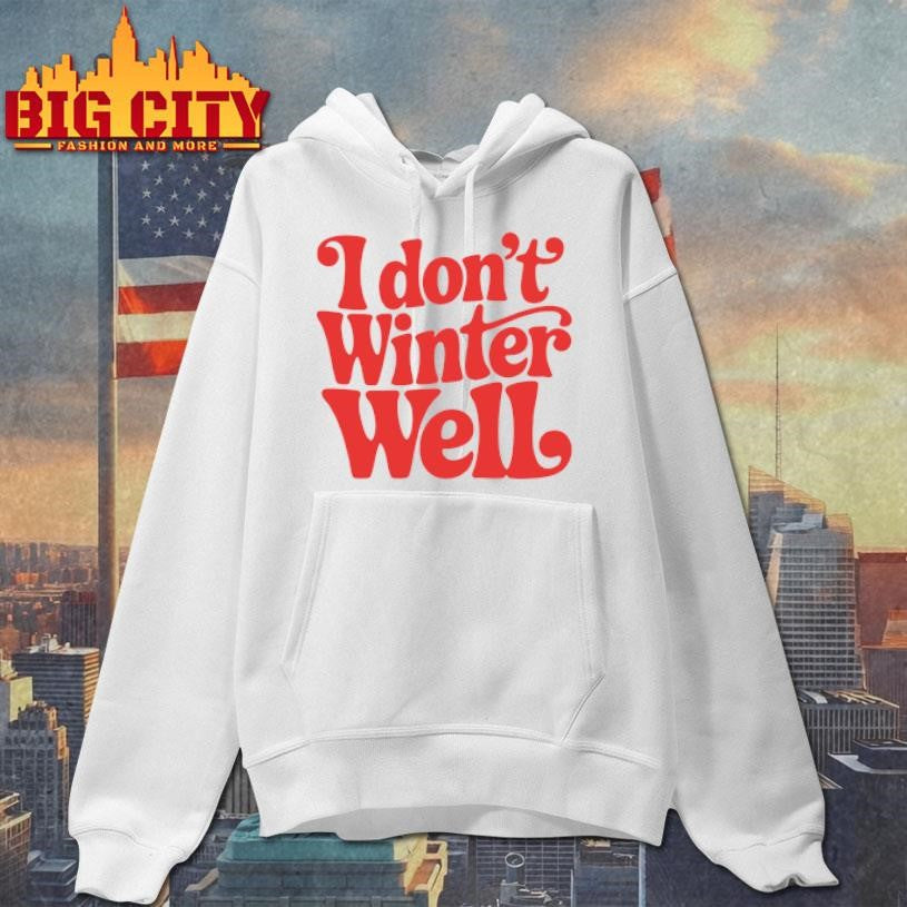 I Don’t Winter Well shirt