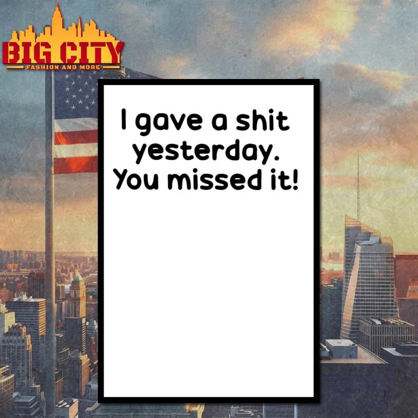 I Gave A Shit Yesterday. You Missed it! Shirt
