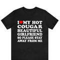 I Love My Hot Cougar Girlfriend So Please Stay Away From Me T-Shirt ,I Love My Cougar Girlfriend T-Shirt, I Heart My...