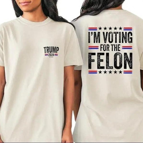 "I'M Voting For The Felon,Trum 2024 Shirt,Election 2024,Election Shirt, Republican Shirt,Take America Back,Funny...