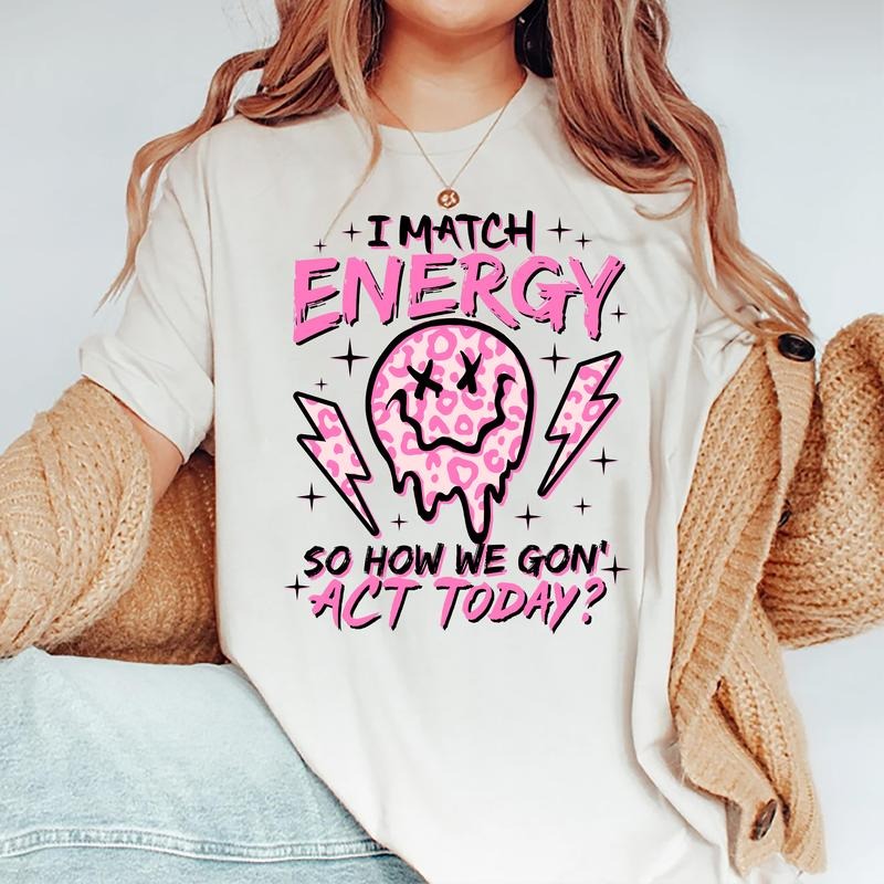 I Match Energy So How We Gon' Act Today Shirt, I Match Energy T-Shirt, I Match Energy Funny Shirt, Sarcastic Shirt, Humor...