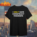 I Only Date Conspiracy Theorists shirt