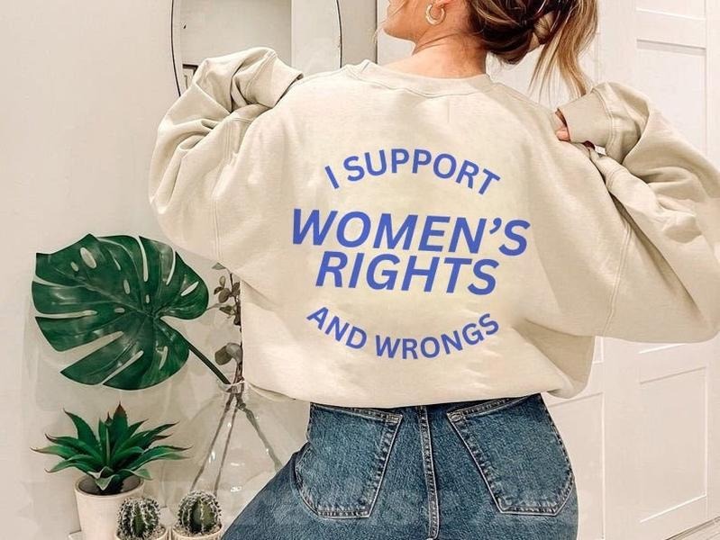 I Support Women's Rights And Wrongs Sweatshirt Feminist Sweatshirt T-Shirts, Hoodie | RetroVerseTees.com