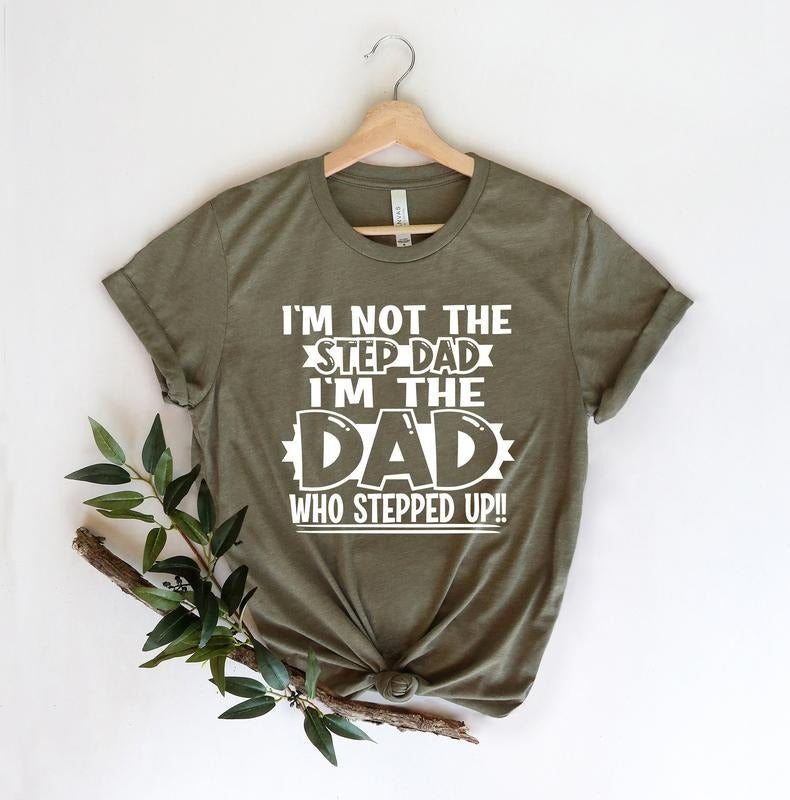 I'm Not The Step Dad Stepped Up T Shirt Hoodie Sweater Dad Shirtdad Shirtdaddy Shirtfather's Day Shirtbest Dad Shirtgift...