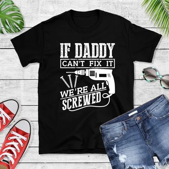 If Daddy Can't Fix It We're All Screwed T-Shirt, Fathers Day Gift Tee, Daddy Shirt, Husband Shirt, Tool Gift, Screwdriver...