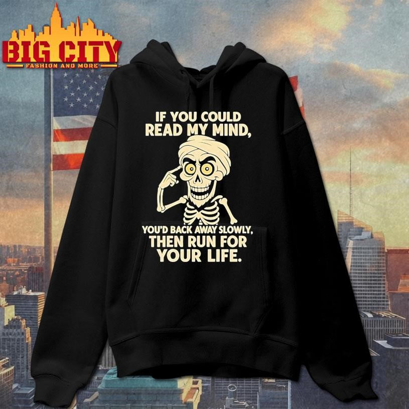 If you could read my mind skeleton you’d back away slowly then run for your life shirt