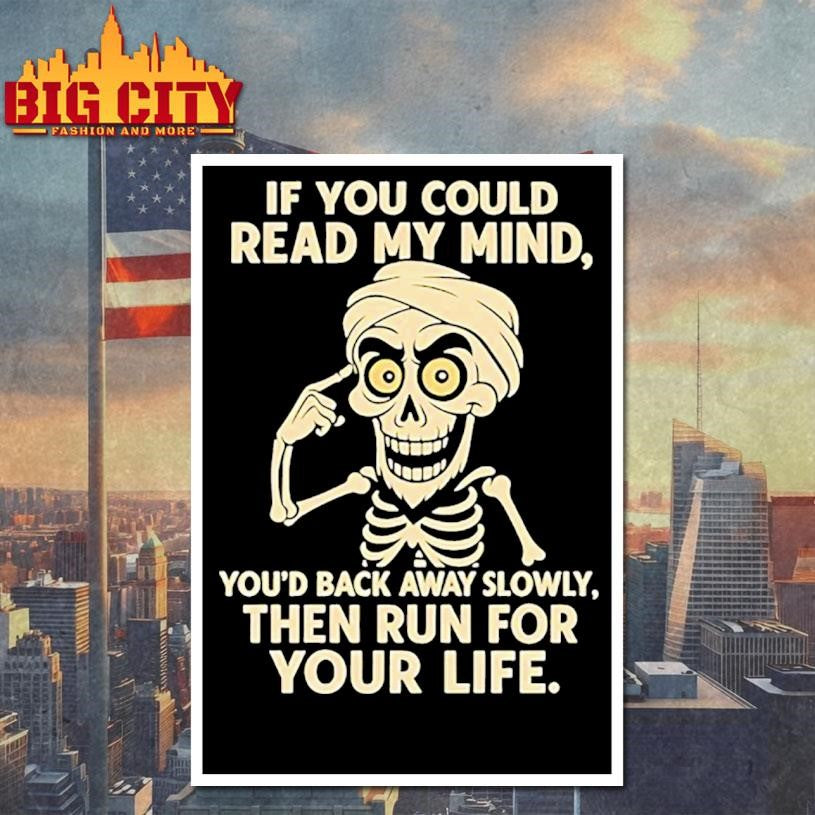 If you could read my mind skeleton you’d back away slowly then run for your life shirt