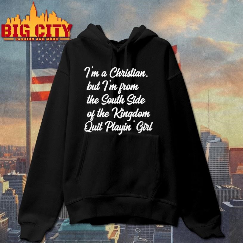 I’m From The South Side Of The Kingdom Quit Playin Shirt