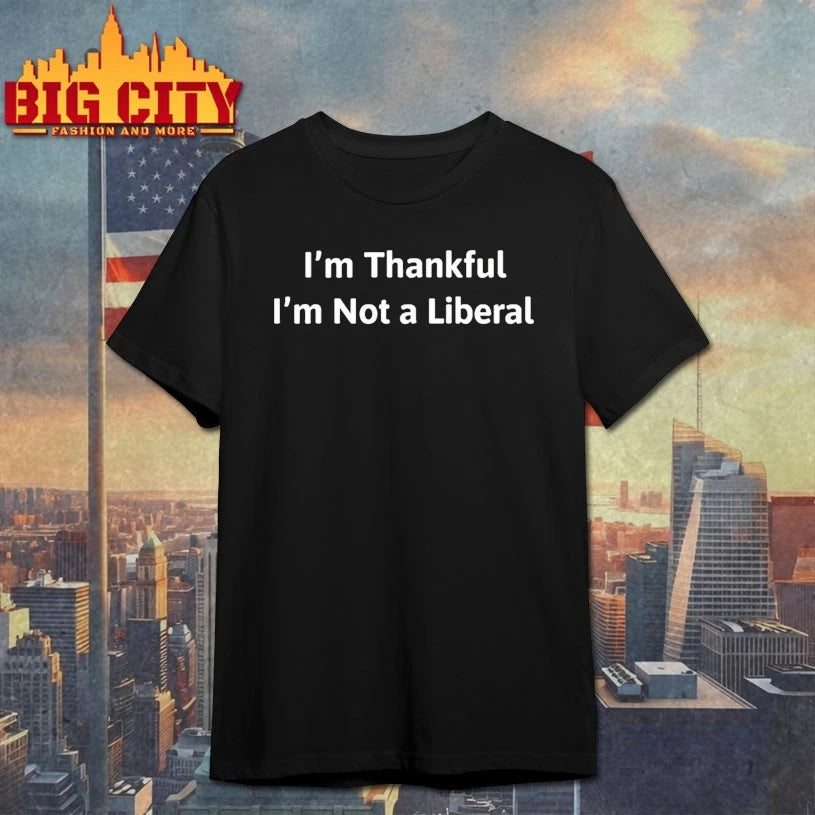 I’m Thankful I’m Not A Liberal Political Statement Shirt
