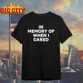 In Memory Of When I Cared shirt