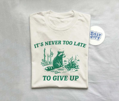 It's Never Too Late To Give Up Vintage Drawing T Shirt Hoodie Sweater Raccoon T Shirt Sarcastic T Shirt Unisex Sweatshirt