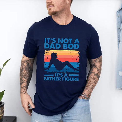 It's Not A Dad Bod It's A Fathers Figure T-Shirt, Cool Dad Tee Shirt, Fathers Figure T-Shirt, Daddy Tee Shirt, Funny...