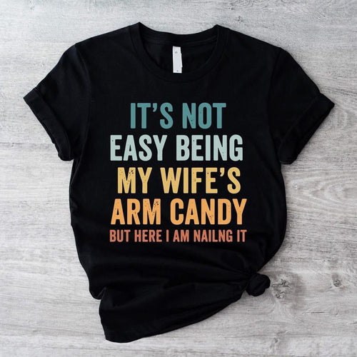 It's Not Easy Being My Wife's Arm Candy Shirt, Funny Shirt For Dad, Husband Gift Tee, Gift Shirt Form Wife, Dad Birthday...