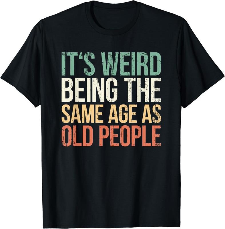 Its Weird Being The Same Age As Old People T-Shirt Hoodie, Sweatshirt | RetroVerseTees.com